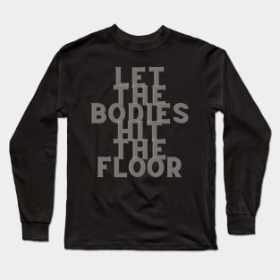 Let the bodies hit the floor Long Sleeve T-Shirt